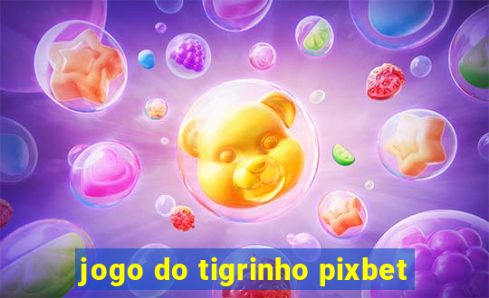 jogo do tigrinho pixbet